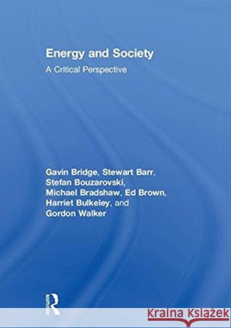 Energy and Society Energy and Society: A Critical Perspective a Critical Perspective Gavin Bridge Stewart Barr Stefan Bouzarovski 9780415740739