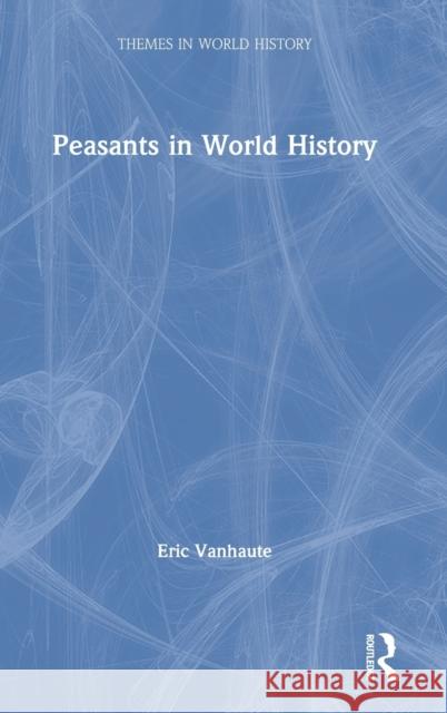 Peasants in World History Eric Vanhaute 9780415740937 Routledge