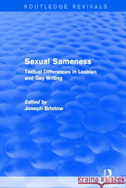 Sexual Sameness (Routledge Revivals): Textual Differences in Lesbian and Gay Writing Joseph Bristow 9780415741125 Routledge