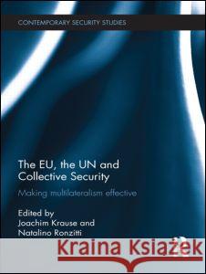 The EU, the UN and Collective Security: Making Multilateralism Effective Krause, Joachim 9780415741156 Routledge