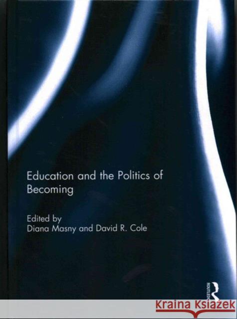 Education and the Politics of Becoming Diana Masny David R. Cole 9780415741194