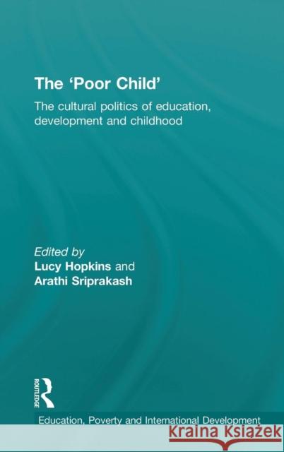 The 'Poor Child': The cultural politics of education, development and childhood Hopkins, Lucy 9780415741293 Routledge