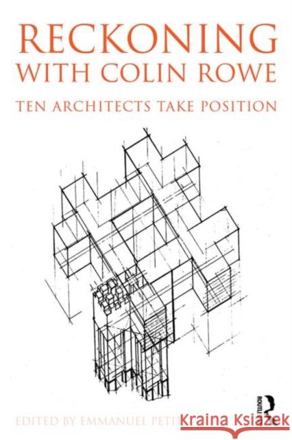 Reckoning with Colin Rowe: Ten Architects Take Position Petit, Emmanuel 9780415741552 Routledge