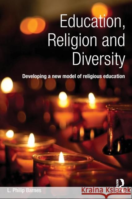 Education, Religion and Diversity: Developing a new model of religious education Barnes, L. Philip 9780415741590 Routledge