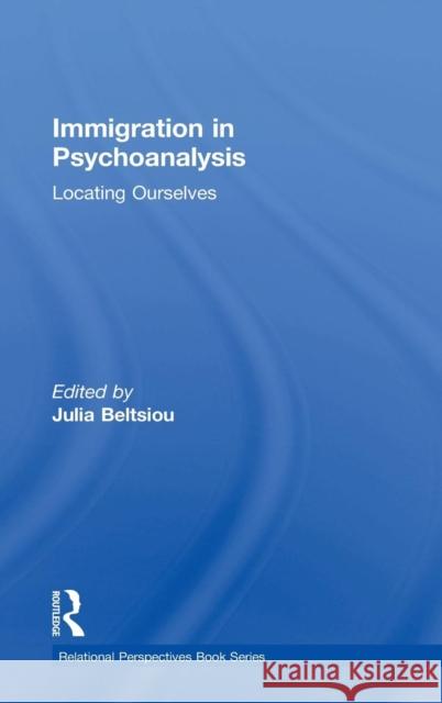 Immigration in Psychoanalysis: Locating Ourselves JULIA BELTSIOU   9780415741811 Taylor and Francis