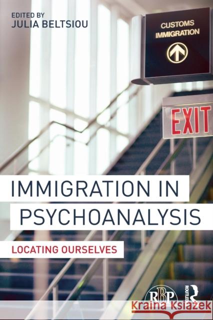 Immigration in Psychoanalysis: Locating Ourselves JULIA BELTSIOU   9780415741828 Taylor and Francis