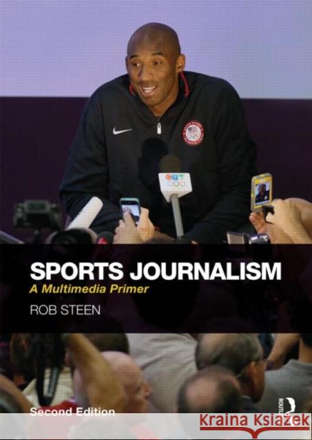 Sports Journalism: A Multimedia Primer Rob Steen 9780415742146 Routledge