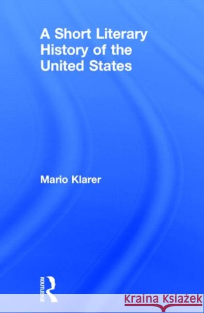 A Short Literary History of the United States Mario Klarer 9780415742153 Routledge