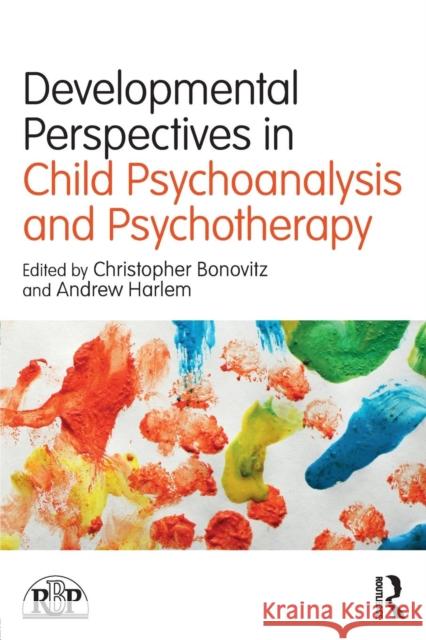 Developmental Perspectives in Child Psychoanalysis and Psychotherapy Christopher Bonovitz 9780415742191 Routledge