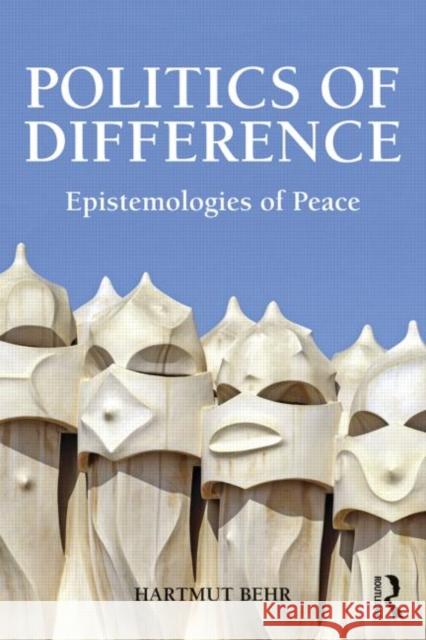 Politics of Difference: Epistemologies of Peace Behr, Hartmut 9780415742214