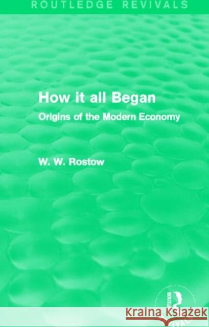 How it all Began : Origins of the Modern Economy W. W. Rostow 9780415742276 Routledge