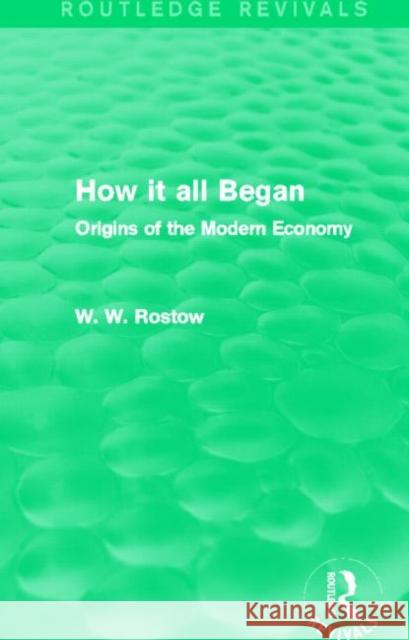 How It All Began (Routledge Revivals): Origins of the Modern Economy W. W. Rostow 9780415742306 Routledge