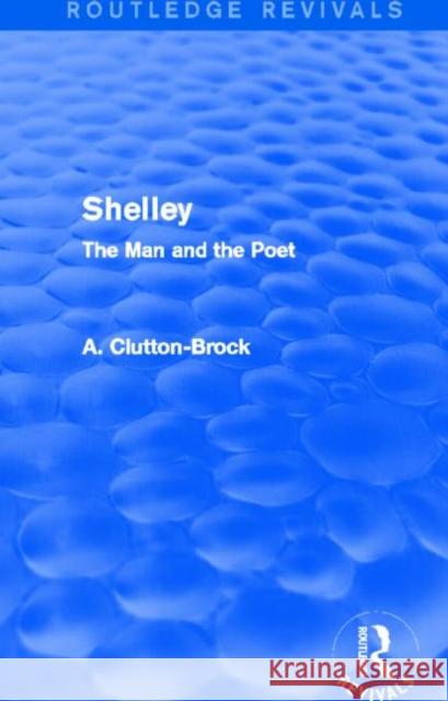 Shelley (Routledge Revivals): The Man and the Poet A. Clutton-Brock 9780415742344 Taylor and Francis