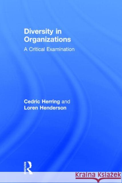 Diversity in Organizations: A Critical Examination Herring, Cedric 9780415742504 Routledge