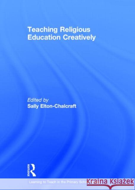 Teaching Religious Education Creatively Sally Elton-Chalcraft 9780415742573