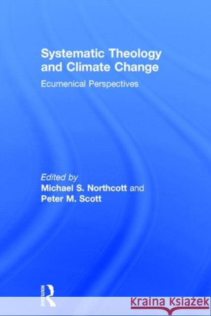 Systematic Theology and Climate Change: Ecumenical Perspectives Northcott, Michael S. 9780415742788 Routledge