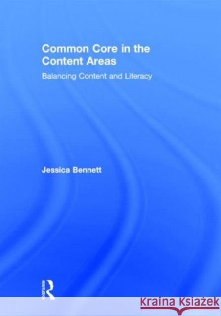 Common Core in the Content Areas: Balancing Content and Literacy Bennett, Jessica 9780415742832