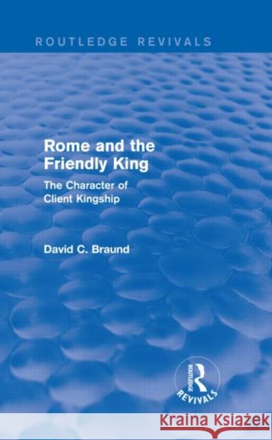 Rome and the Friendly King (Routledge Revivals): The Character of Client Kingship Braund, David 9780415743006 Routledge