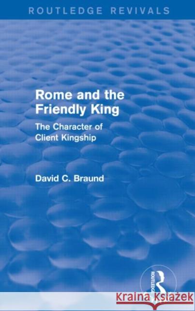 Rome and the Firendly King (Routledge Revivals) David Braund 9780415743020 Taylor and Francis