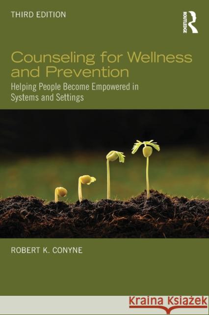 Counseling for Wellness and Prevention: Helping People Become Empowered in Systems and Settings Robert K. Conyne 9780415743143 Routledge