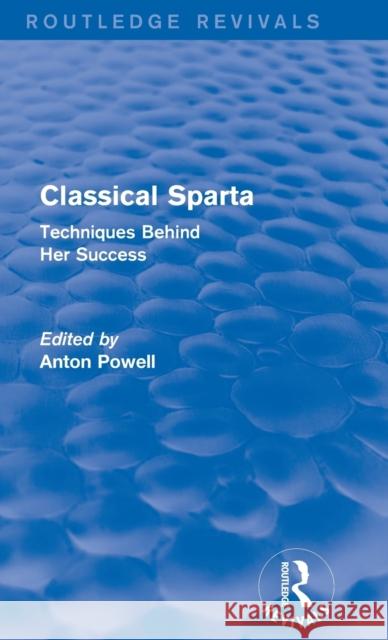 Classical Sparta (Routledge Revivals): Techniques Behind Her Success Powell, Anton 9780415743334