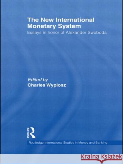 The New International Monetary System: Essays in Honour of Alexander Swoboda Wyplosz, Charles 9780415743471