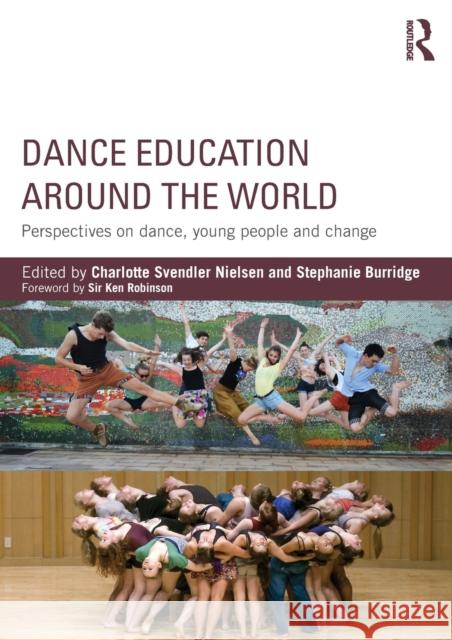 Dance Education Around the World: Perspectives on Dance, Young People and Change Nielsen, Charlotte Svendler 9780415743631 Routledge