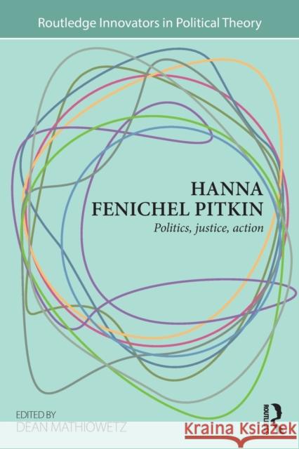 Hanna Fenichel Pitkin: Politics, Justice, Action Mathiowetz, Dean 9780415743648 Routledge