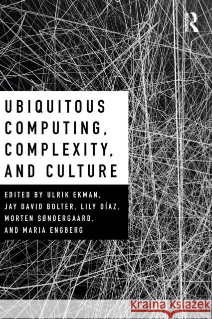 Ubiquitous Computing, Complexity, and Culture Ekman, Ulrik 9780415743822 Taylor and Francis