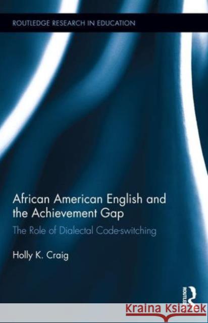 African American English and the Achievement Gap: The Role of Dialectal Code Switching Holly K. Craig 9780415743860 Routledge