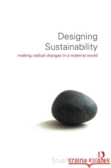 Designing Sustainability: Making Radical Changes in a Material World Walker, Stuart 9780415744119 Routledge