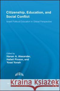 Citizenship, Education and Social Conflict: Israeli Political Education in Global Perspective Alexander, Hanan A. 9780415744256