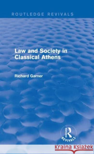 Law and Society in Classical Athens (Routledge Revivals) Garner, Richard 9780415744331