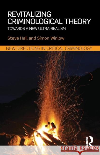 Revitalizing Criminological Theory: Towards a new Ultra-Realism Hall, Steve 9780415744362