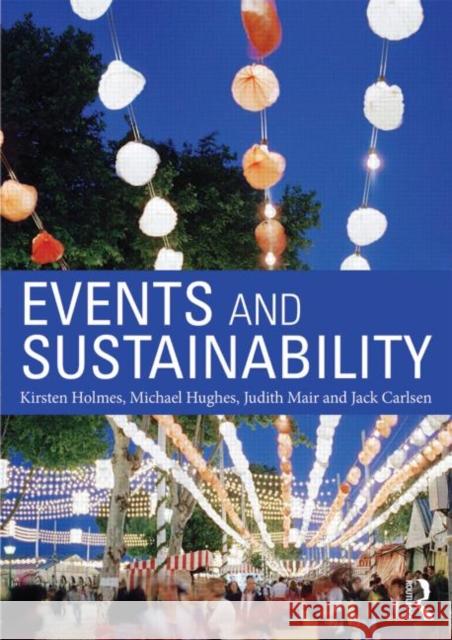 Events and Sustainability Kirsten Holmes Michael Hughes Judith Mair 9780415744508 Routledge