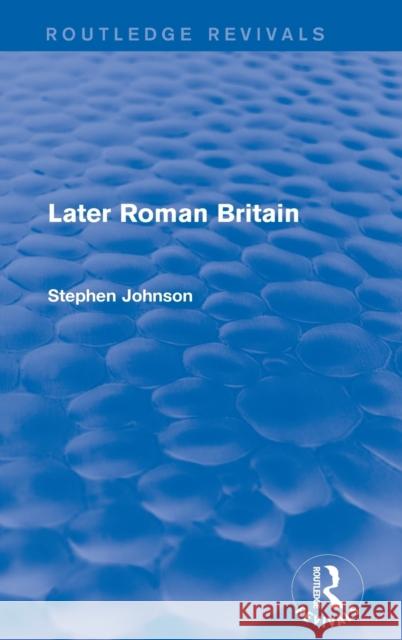 Later Roman Britain (Routledge Revivals) Johnson, Stephen 9780415744782