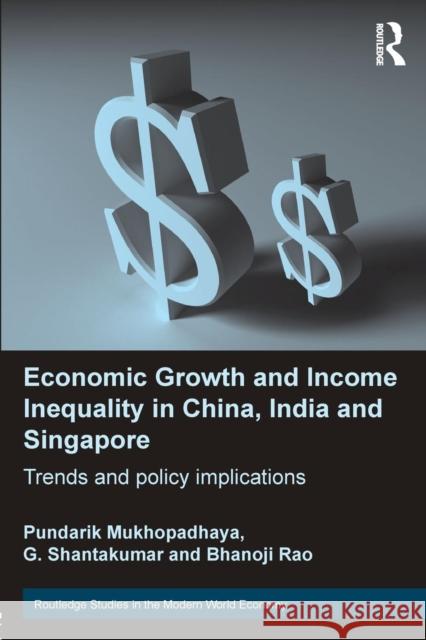 Economic Growth and Income Inequality in China, India and Singapore: Trends and Policy Implications Mukhopadhaya, Pundarik 9780415744843 Routledge