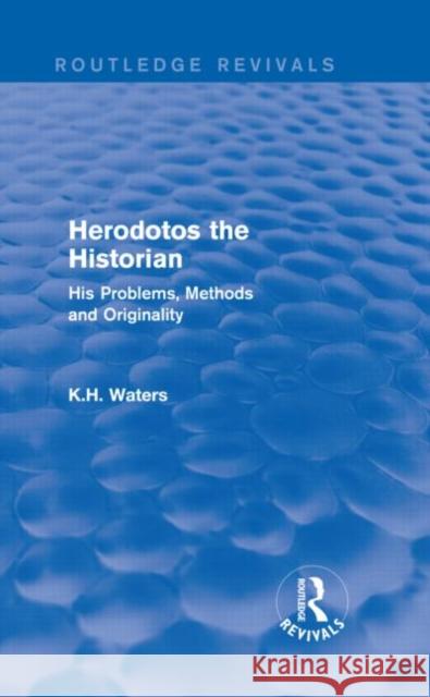Herodotos the Historian (Routledge Revivals): His Problems, Methods and Originality Waters, K. H. 9780415744935 Routledge