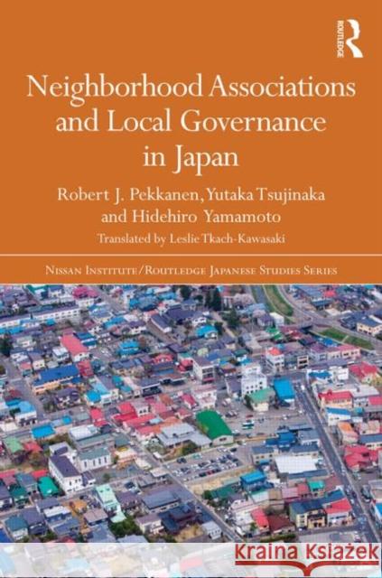 Neighborhood Associations and Local Governance in Japan Robert Pekkanen Yutaka Tsujinaka Hidehiro Yamamoto 9780415745734