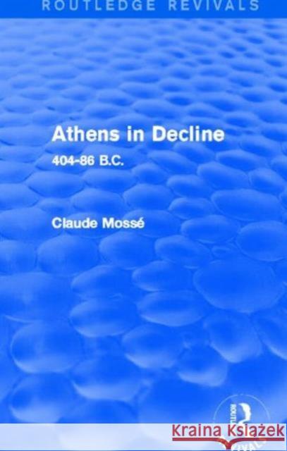 Athens in Decline (Routledge Revivals): 404-86 B.C. Mossé, Claude 9780415745741