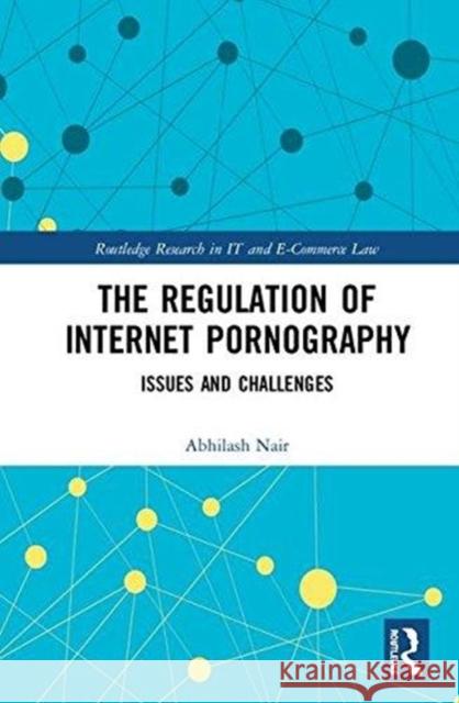 The Regulation of Internet Pornography: Issues and Challenges Abhilash Nair 9780415745772 Routledge