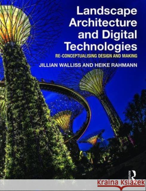 Landscape Architecture and Digital Technologies: Re-Conceptualising Design and Making Heike (RMIT University) Rahmann 9780415745857 Taylor and Francis