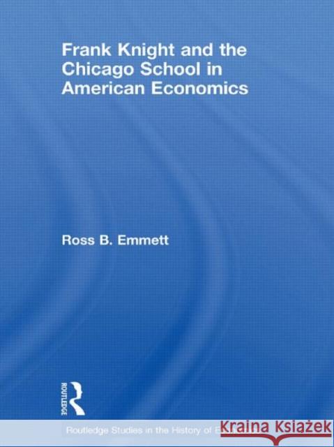 Frank Knight and the Chicago School in American Economics Ross B. Emmett 9780415745963