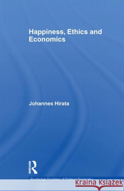 Happiness, Ethics and Economics Johannes Hirata 9780415746014