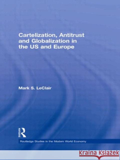 Cartelization, Antitrust and Globalization in the US and Europe Mark S. LeClair 9780415746069 Routledge