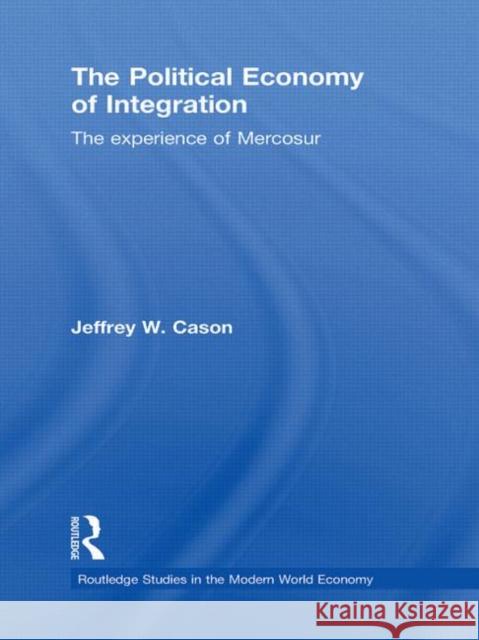 The Political Economy of Integration: The Experience of Mercosur Cason, Jeffrey W. 9780415746151