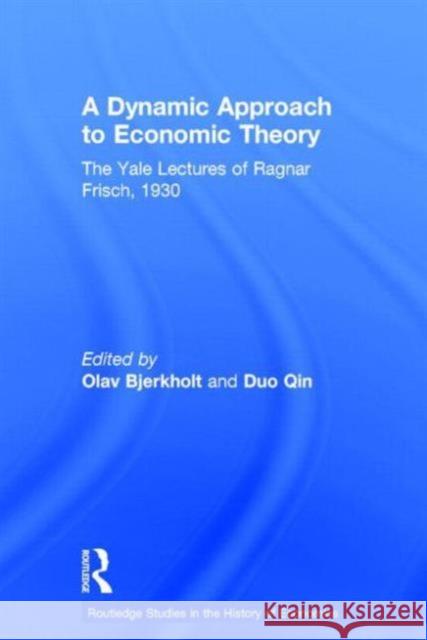 A Dynamic Approach to Economic Theory: The Yale Lectures of Ragnar Frisch Frisch, Ragnar 9780415746199