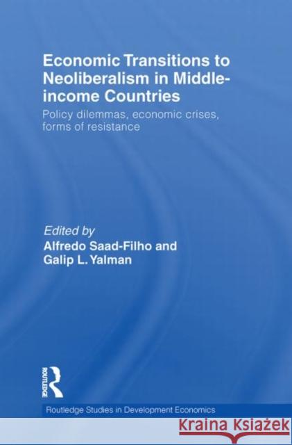 Economic Transitions to Neoliberalism in Middle-Income Countries: Policy Dilemmas, Crises, Mass Resistance Saad-Filho, Alfredo 9780415746229