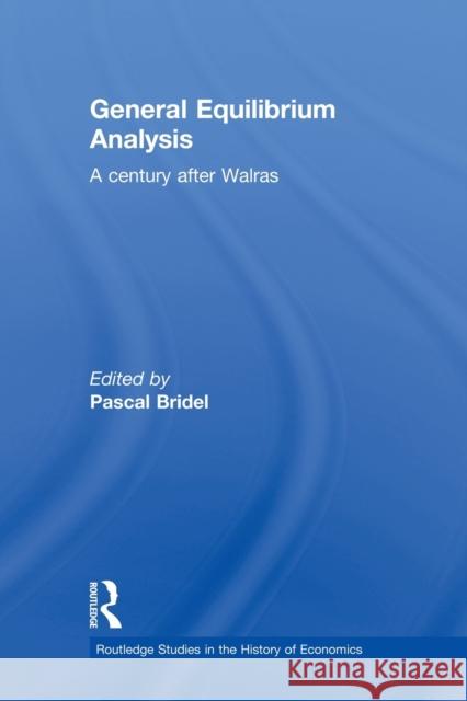 General Equilibrium Analysis: A Century After Walras Bridel, Pascal 9780415746267 Routledge