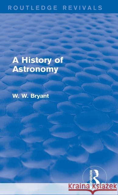 A History of Astronomy (Routledge Revivals) Bryant, Walter 9780415746298